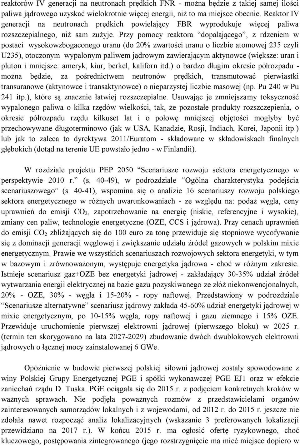 Przy pomocy reaktora dopalającego, z rdzeniem w postaci wysokowzbogaconego uranu (do 20% zwartości uranu o liczbie atomowej 235 czyli U235), otoczonym wypalonym paliwem jądrowym zawierającym