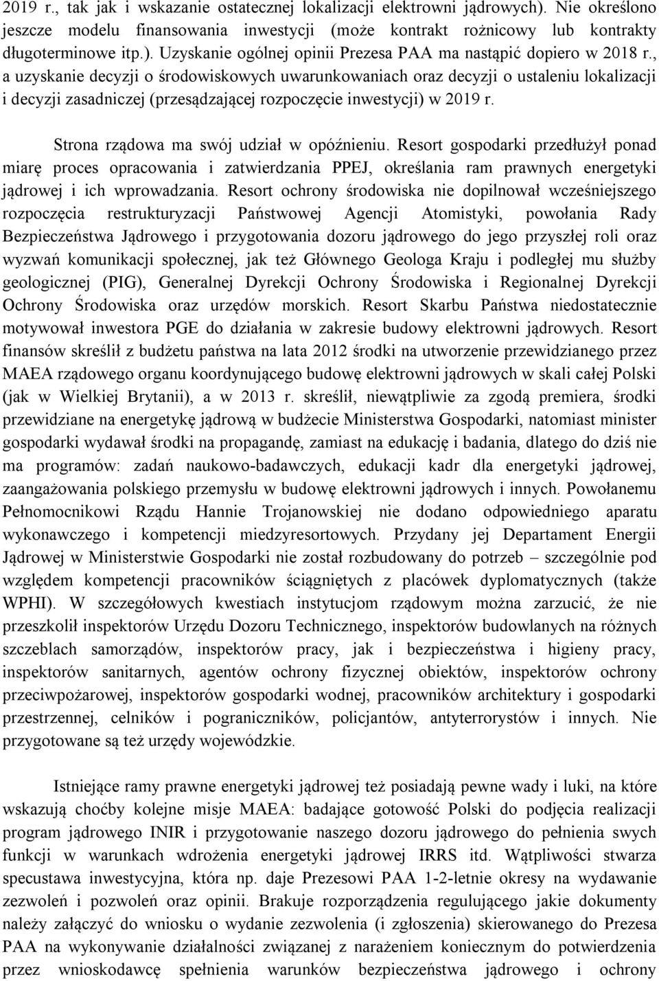 Strona rządowa ma swój udział w opóźnieniu. Resort gospodarki przedłużył ponad miarę proces opracowania i zatwierdzania PPEJ, określania ram prawnych energetyki jądrowej i ich wprowadzania.