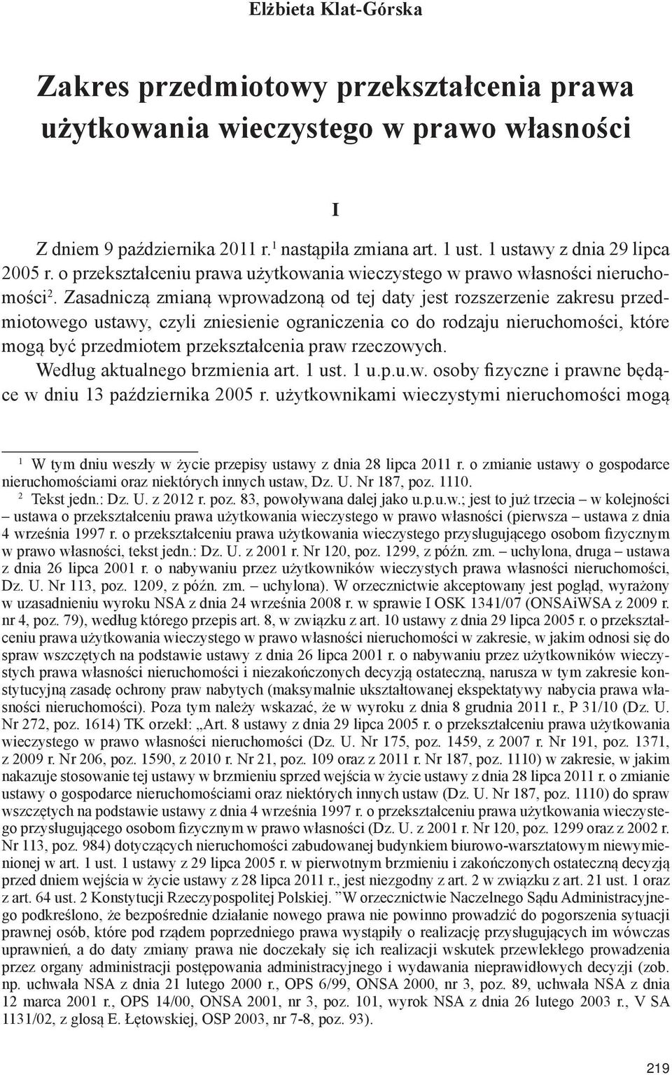 Zasadniczą zmianą wprowadzoną od tej daty jest rozszerzenie zakresu przedmiotowego ustawy, czyli zniesienie ograniczenia co do rodzaju nieruchomości, które mogą być przedmiotem przekształcenia praw