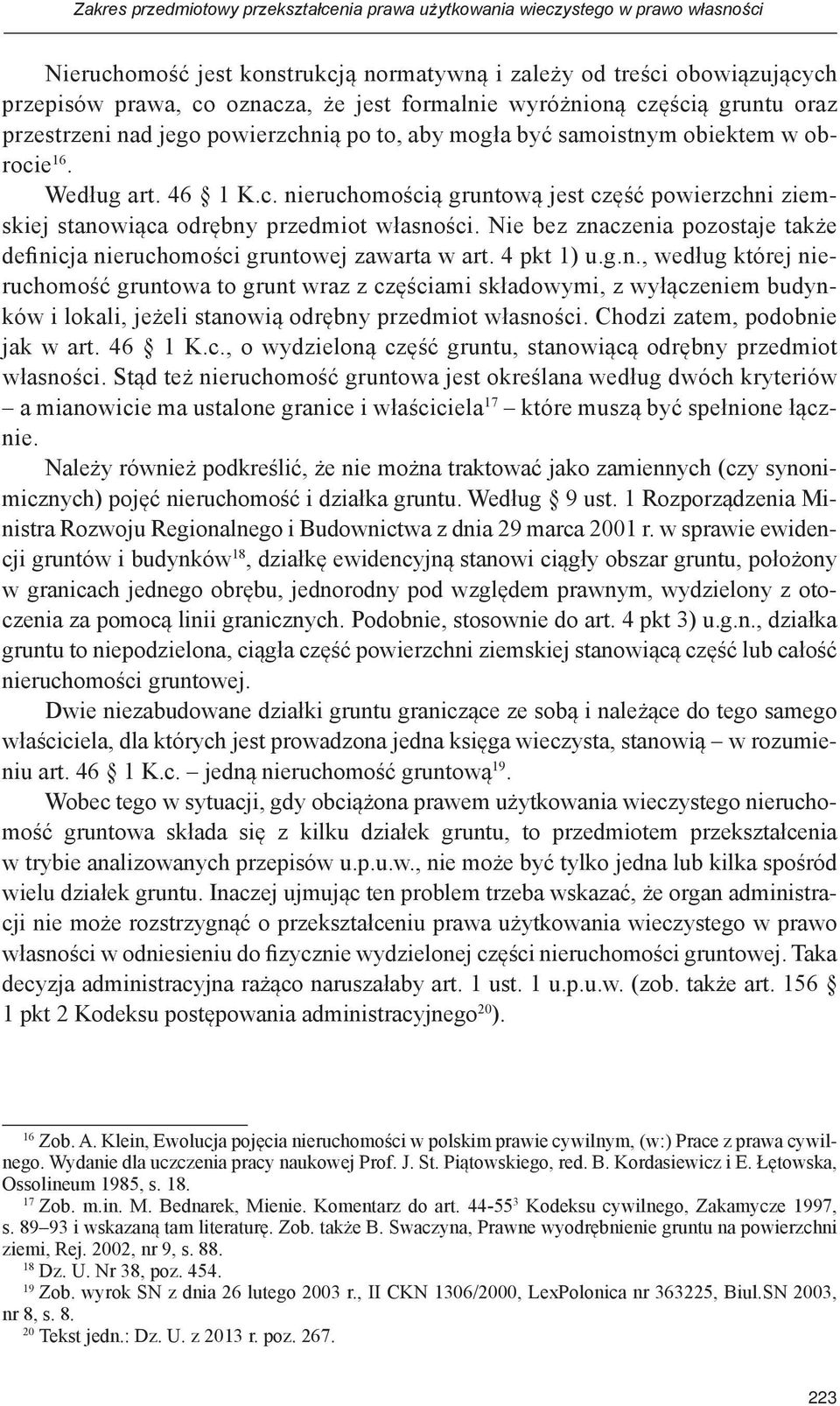 Nie bez znaczenia pozostaje także definicja nieruchomości gruntowej zawarta w art. 4 pkt 1) u.g.n., według której nieruchomość gruntowa to grunt wraz z częściami składowymi, z wyłączeniem budynków i lokali, jeżeli stanowią odrębny przedmiot własności.