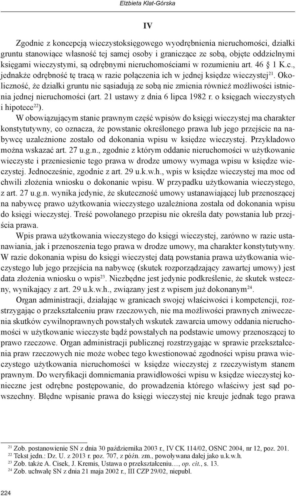 Okoliczność, że działki gruntu nie sąsiadują ze sobą nie zmienia również możliwości istnienia jednej nieruchomości (art. 21 ustawy z dnia 6 lipca 1982 r. o księgach wieczystych i hipotece 22 ).