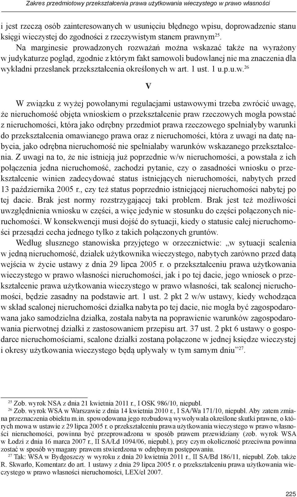 Na marginesie prowadzonych rozważań można wskazać także na wyrażony w judykaturze pogląd, zgodnie z którym fakt samowoli budowlanej nie ma znaczenia dla wykładni przesłanek przekształcenia