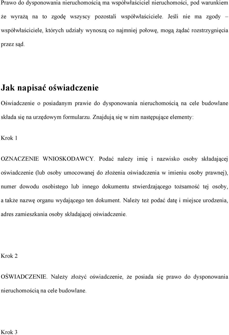 Jak napisać oświadczenie Oświadczenie o posiadanym prawie do dysponowania nieruchomością na cele budowlane składa się na urzędowym formularzu.