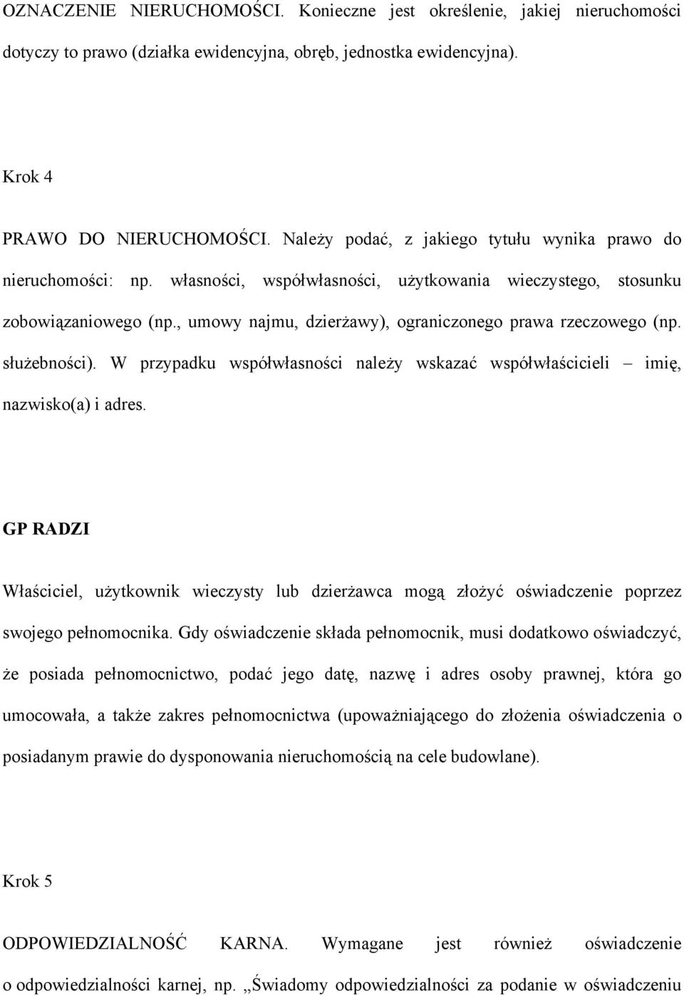 , umowy najmu, dzierżawy), ograniczonego prawa rzeczowego (np. służebności). W przypadku współwłasności należy wskazać współwłaścicieli imię, nazwisko(a) i adres.