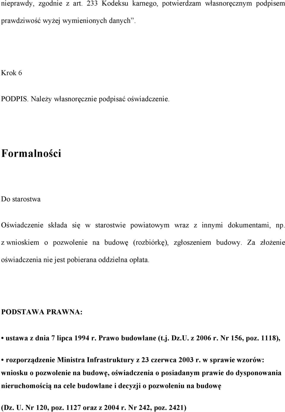 Za złożenie oświadczenia nie jest pobierana oddzielna opłata. PODSTAWA PRAWNA: ustawa z dnia 7 lipca 1994 r. Prawo budowlane (t.j. Dz.U. z 2006 r. Nr 156, poz.