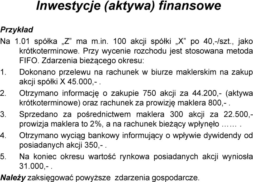 200,- (aktywa krótkoterminowe) oraz rachunek za prowizję maklera 800,-. 3. Sprzedano za pośrednictwem maklera 300 akcji za 22.