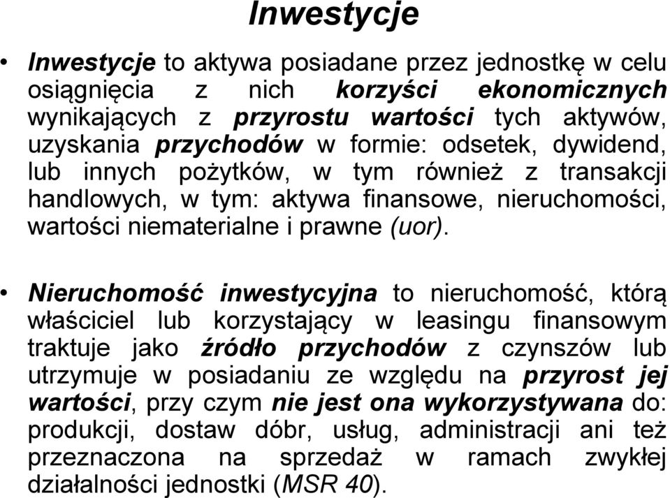 Nieruchomość inwestycyjna to nieruchomość, którą właściciel lub korzystający w leasingu finansowym traktuje jako źródło przychodów z czynszów lub utrzymuje w posiadaniu ze względu