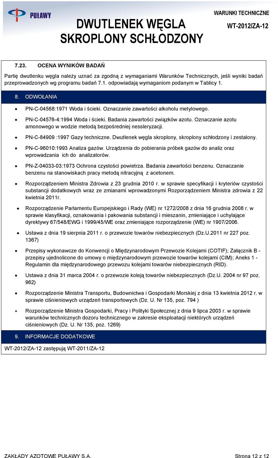 Oznaczanie azotu amonowego w wodzie metodą bezpośredniej nessleryzacji. PN-C-84909 :1997 Gazy techniczne. Dwutlenek węgla skroplony, skroplony schłodzony i zestalony. PN-C-96010:1993 Analiza gazów.