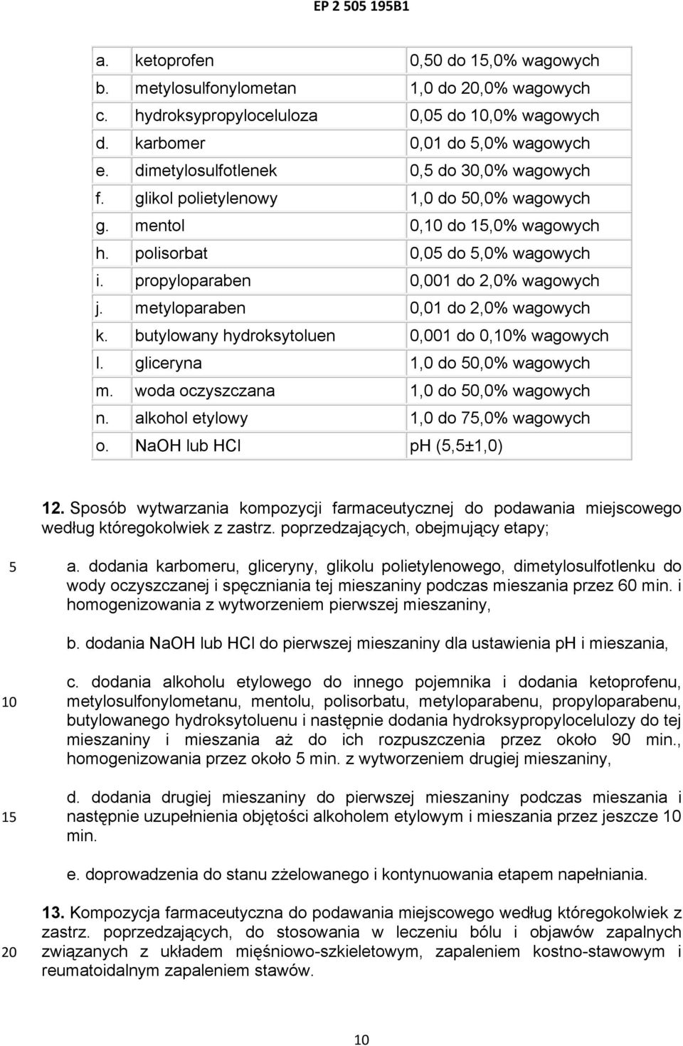 metyloparaben 0,01 do 2,0% wagowych k. butylowany hydroksytoluen 0,001 do 0,% wagowych l. gliceryna 1,0 do 0,0% wagowych m. woda oczyszczana 1,0 do 0,0% wagowych n.