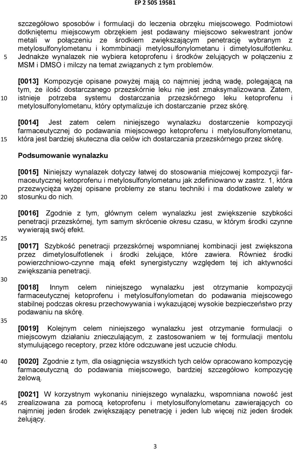 metylosulfonylometanu i dimetylosulfotlenku. Jednakże wynalazek nie wybiera ketoprofenu i środków żelujących w połączeniu z MSM i DMSO i milczy na temat związanych z tym problemów.