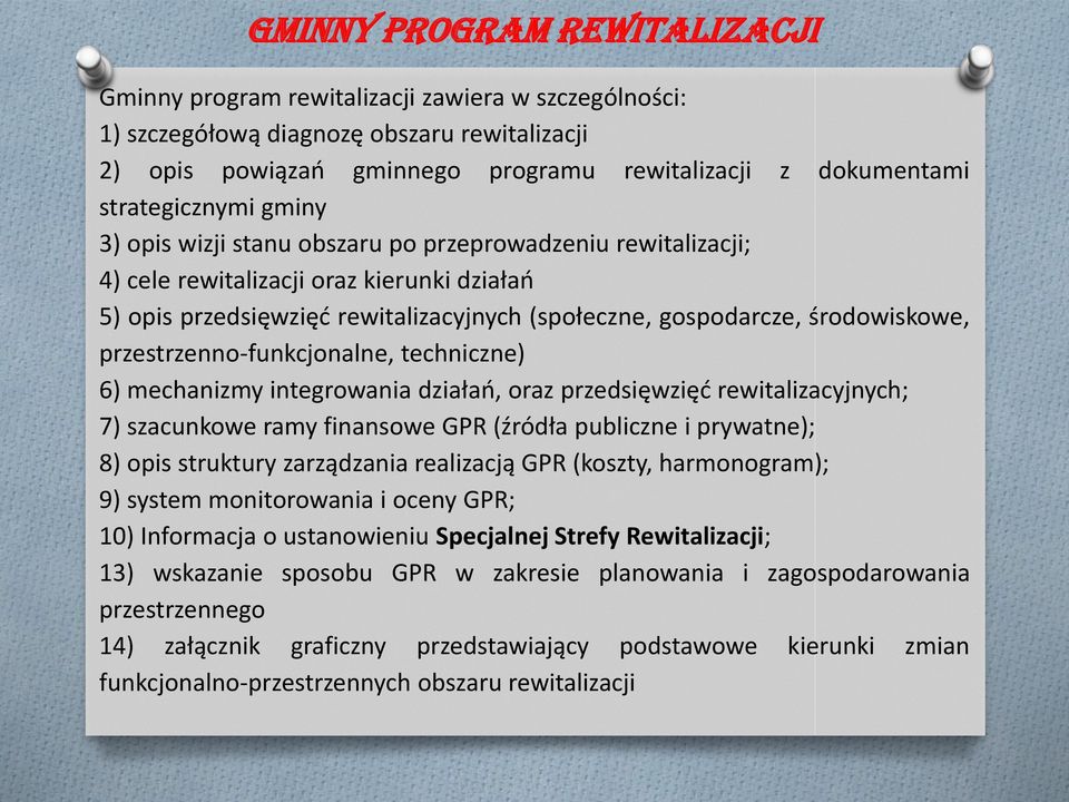 środowiskowe, przestrzenno-funkcjonalne, techniczne) 6) mechanizmy integrowania działań, oraz przedsięwzięć rewitalizacyjnych; 7) szacunkowe ramy finansowe GPR (źródła publiczne i prywatne); 8) opis