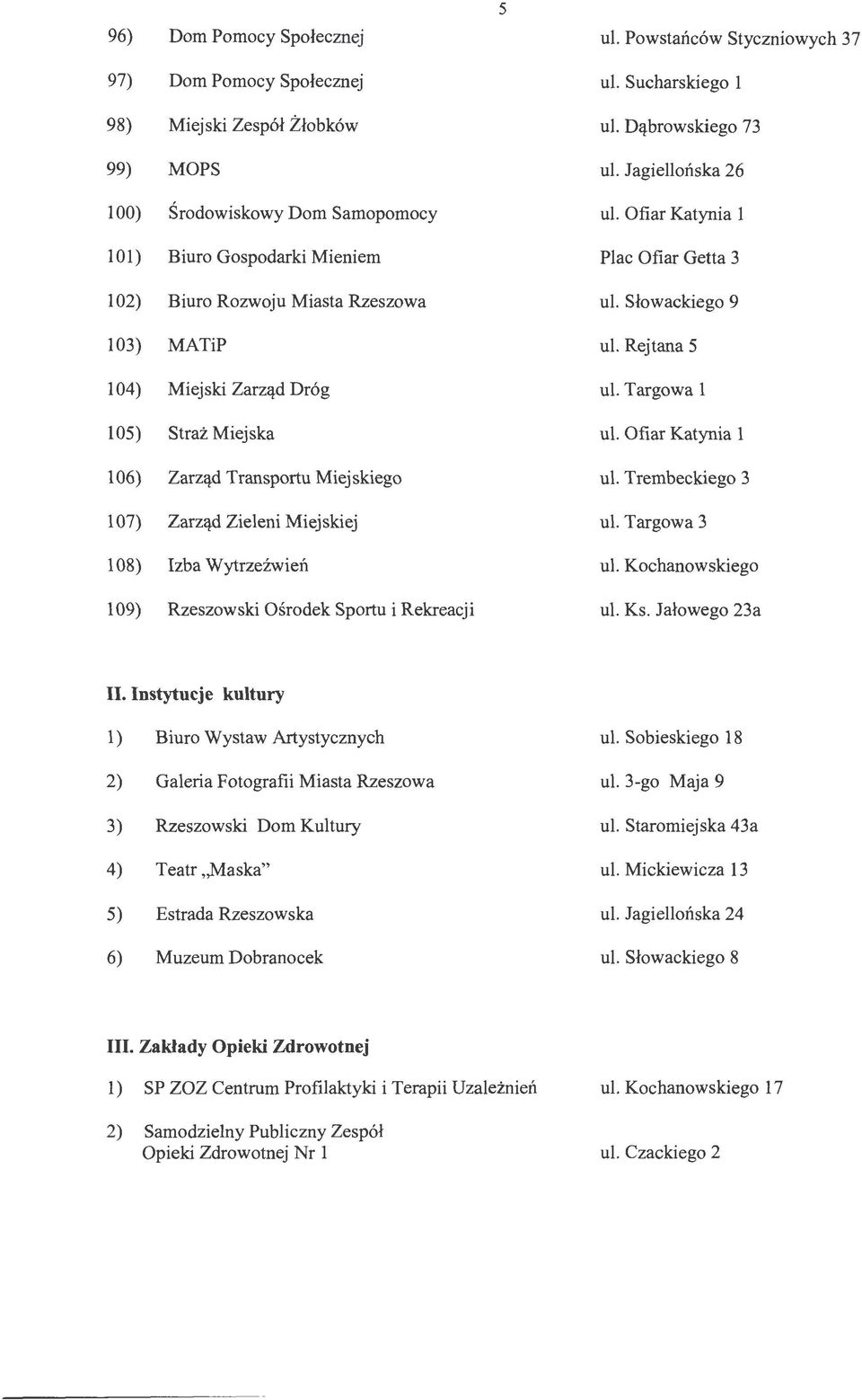 Powstańców Styczniowych 37 ul. Sucharskiego 1 ul. Dąbrowskiego 73 ul. Jagiellońska 26 ul. Ofiar Katynia 1 Plac Ofiar Getta 3 ul. Słowackiego 9 ul. Rejtana 5 ul. Targowa 1 ul. Ofiar Katynia 1 ul.