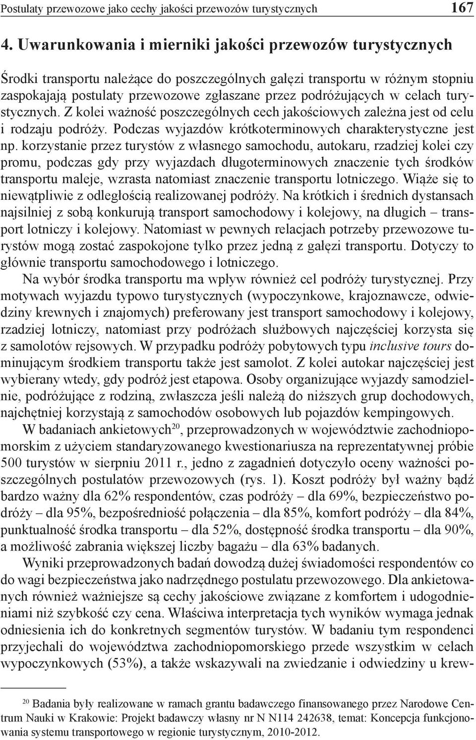 w celach turystycznych. Z kolei ważność poszczególnych cech jakościowych zależna jest od celu i rodzaju podróży. Podczas wyjazdów krótkoterminowych charakterystyczne jest np.