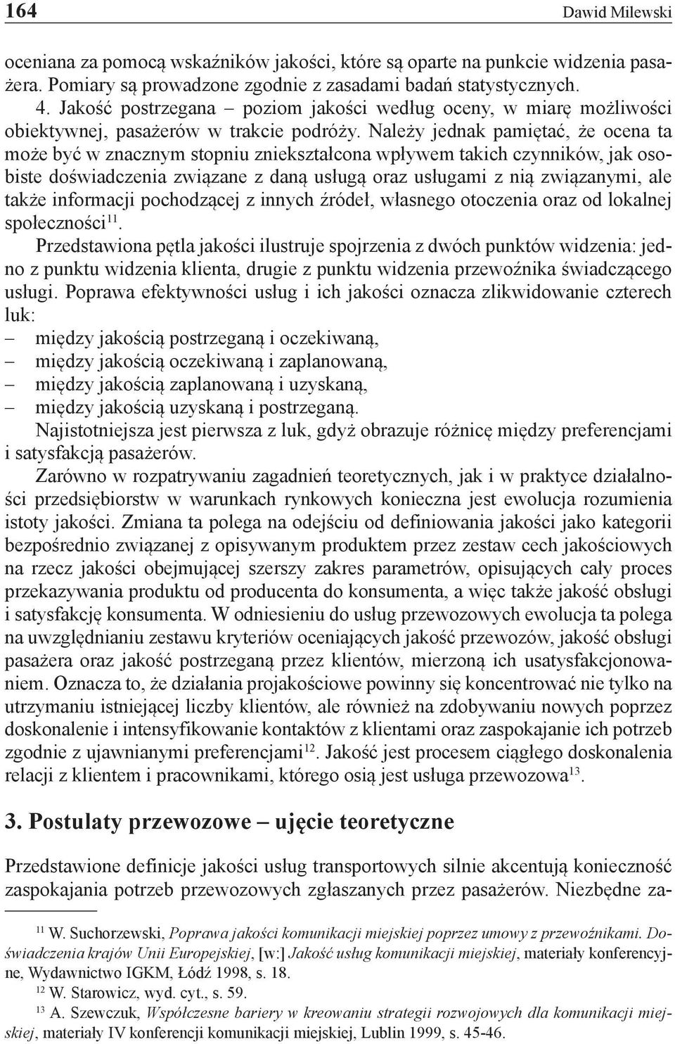 Należy jednak pamiętać, że ocena ta może być w znacznym stopniu zniekształcona wpływem takich czynników, jak osobiste doświadczenia związane z daną usługą oraz usługami z nią związanymi, ale także