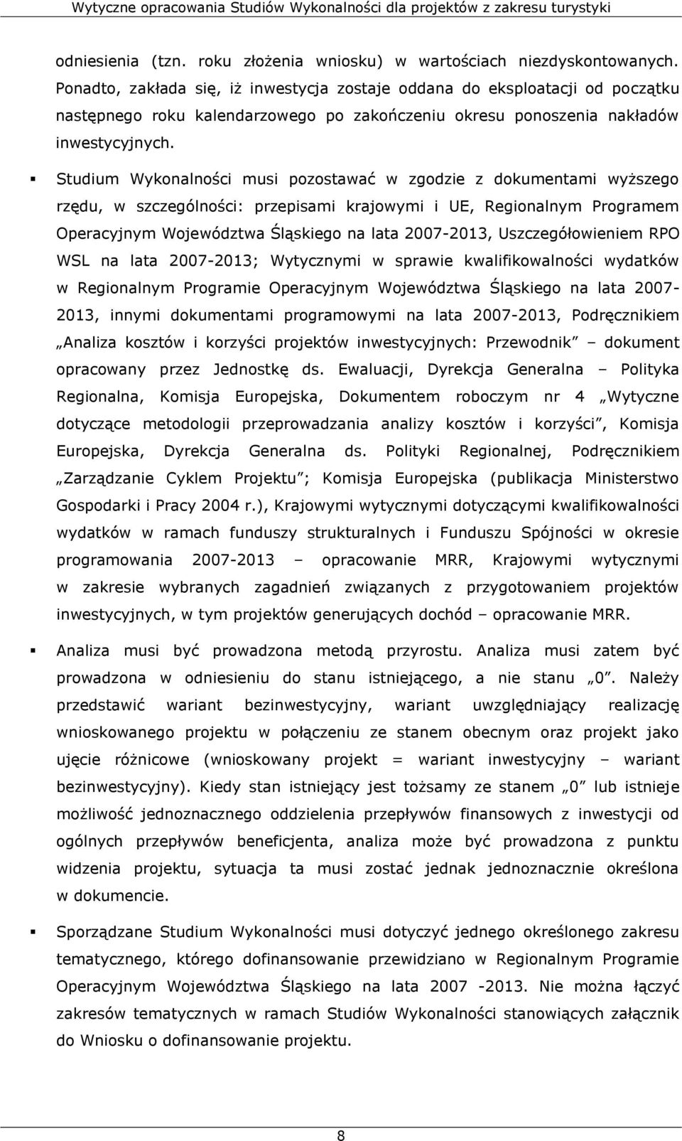 Studium Wykonalności musi pozostawać w zgodzie z dokumentami wyższego rzędu, w szczególności: przepisami krajowymi i UE, Regionalnym Programem Operacyjnym Województwa Śląskiego na lata 2007-2013,