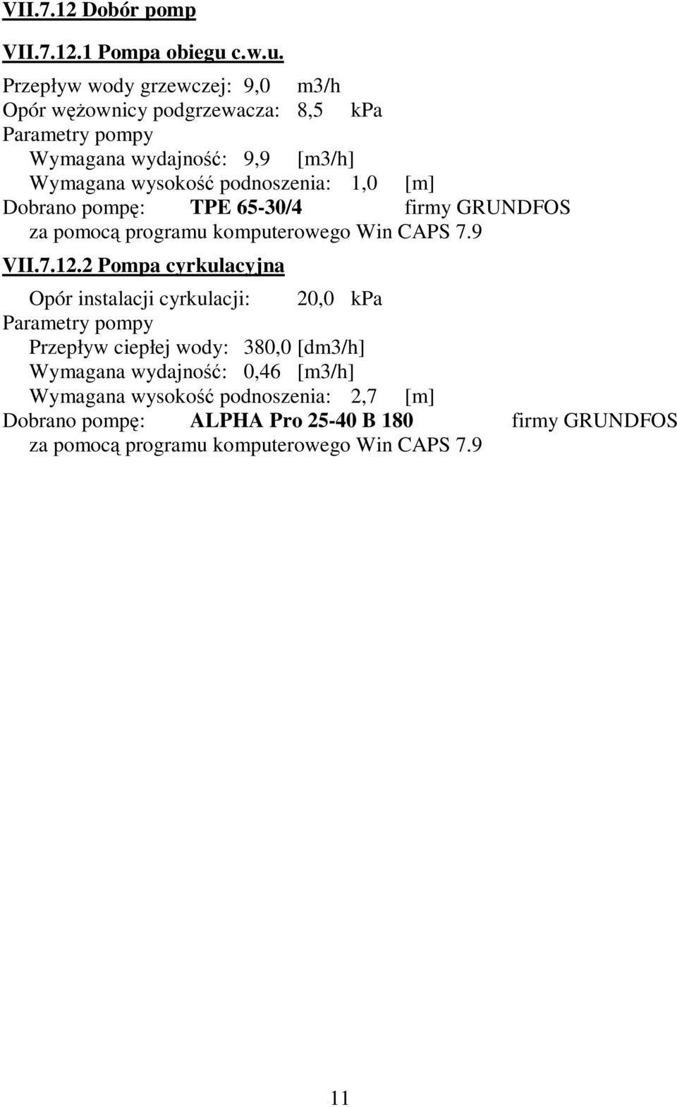 Przepływ wody grzewczej: 9,0 m3/h Opór wężownicy podgrzewacza: 8,5 kpa Parametry pompy Wymagana wydajność: 9,9 [m3/h] Wymagana wysokość