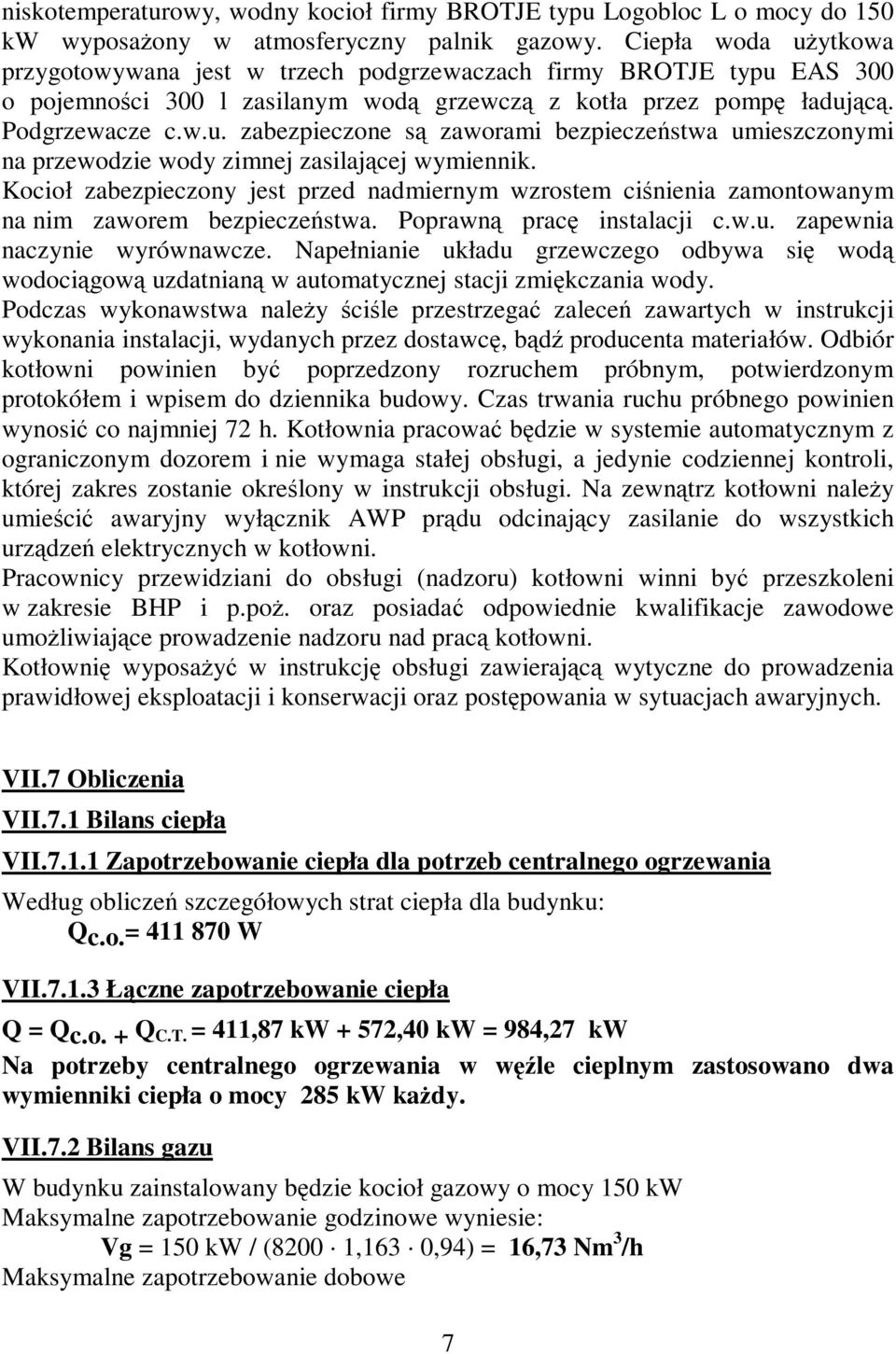 Kocioł zabezpieczony jest przed nadmiernym wzrostem ciśnienia zamontowanym na nim zaworem bezpieczeństwa. Poprawną pracę instalacji c.w.u. zapewnia naczynie wyrównawcze.