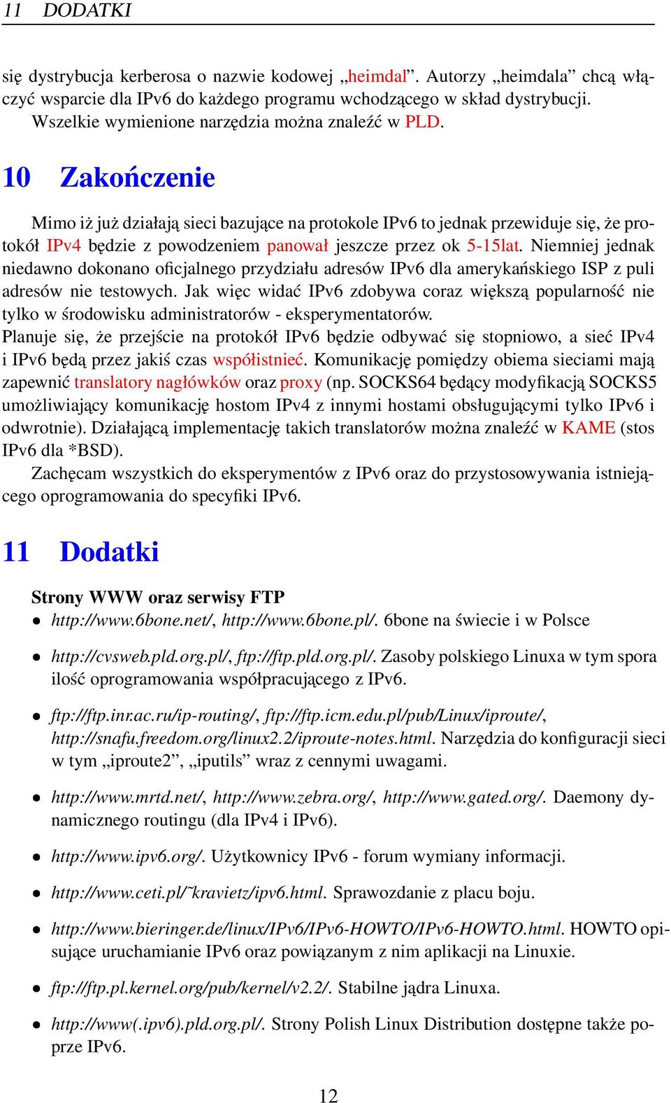 10 Zakończenie Mimo iż już działaja sieci bazujace na protokole IPv6 to jednak przewiduje się, że protokół IPv4 będzie z powodzeniem panował jeszcze przez ok 5-15lat.