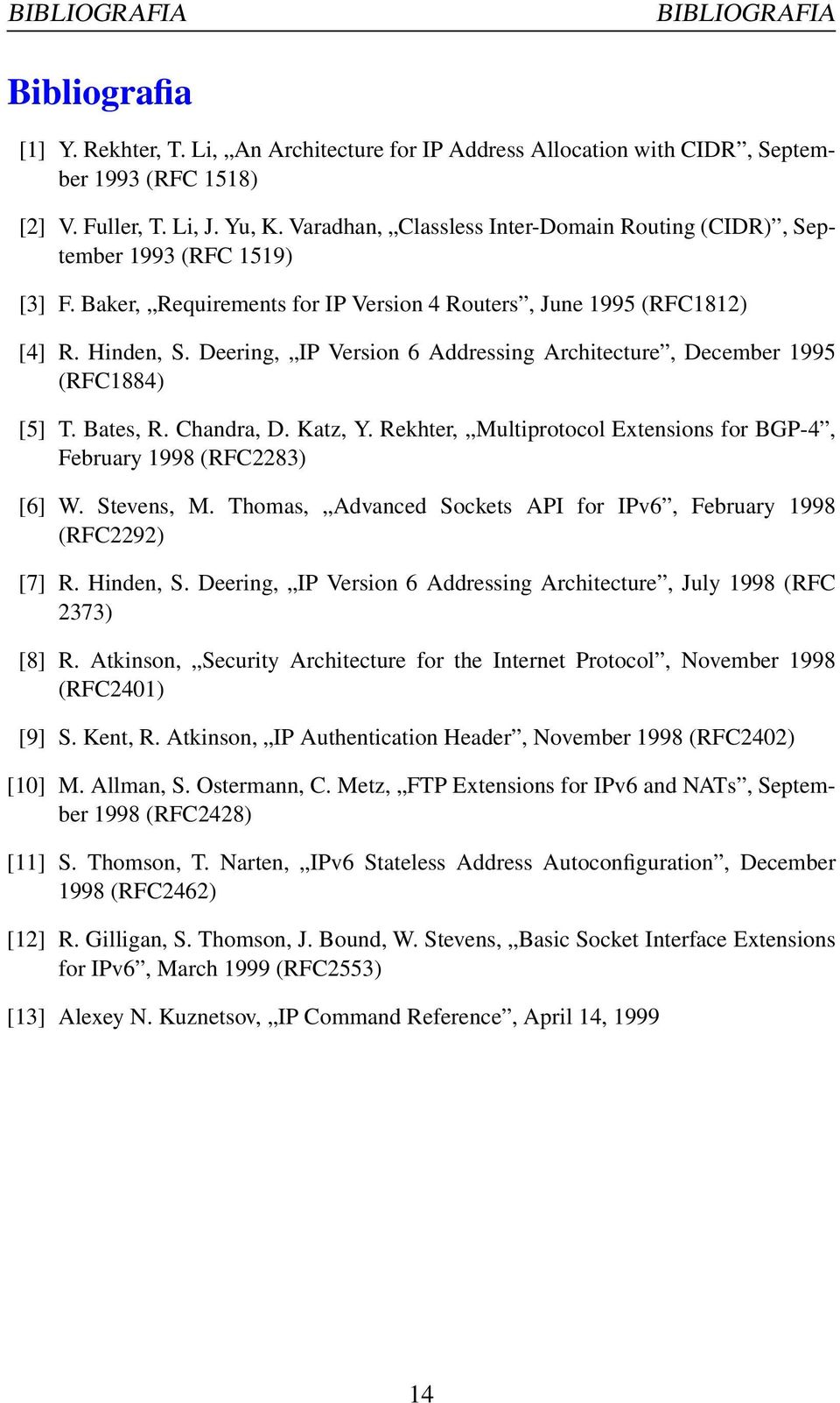 Deering, IP Version 6 Addressing Architecture, December 1995 (RFC1884) [5] T. Bates, R. Chandra, D. Katz, Y. Rekhter, Multiprotocol Extensions for BGP-4, February 1998 (RFC2283) [6] W. Stevens, M.