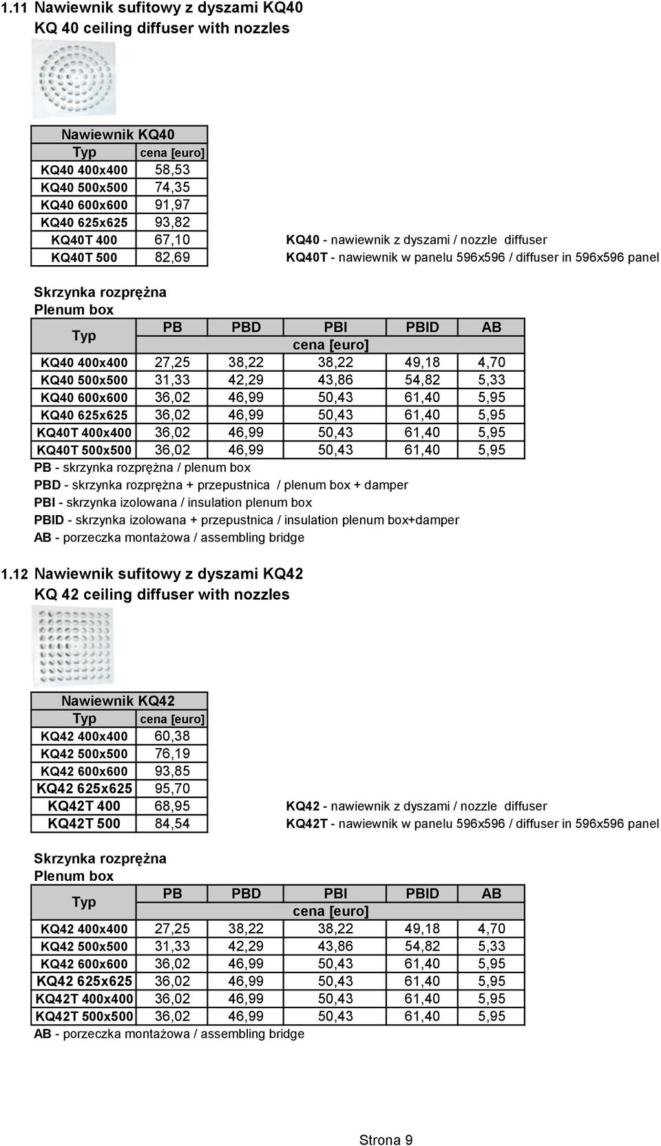 KQ40 500x500 31,33 42,29 43,86 54,82 5,33 KQ40 600x600 36,02 46,99 50,43 61,40 5,95 KQ40 625x625 36,02 46,99 50,43 61,40 5,95 KQ40T 400x400 36,02 46,99 50,43 61,40 5,95 KQ40T 500x500 36,02 46,99