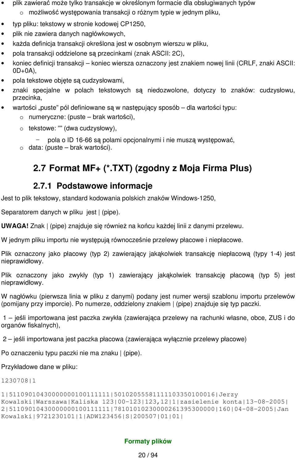 wiersza oznaczony jest znakiem nowej linii (CRLF, znaki ASCII: 0D+0A), pola tekstowe objęte są cudzysłowami, znaki specjalne w polach tekstowych są niedozwolone, dotyczy to znaków: cudzysłowu,