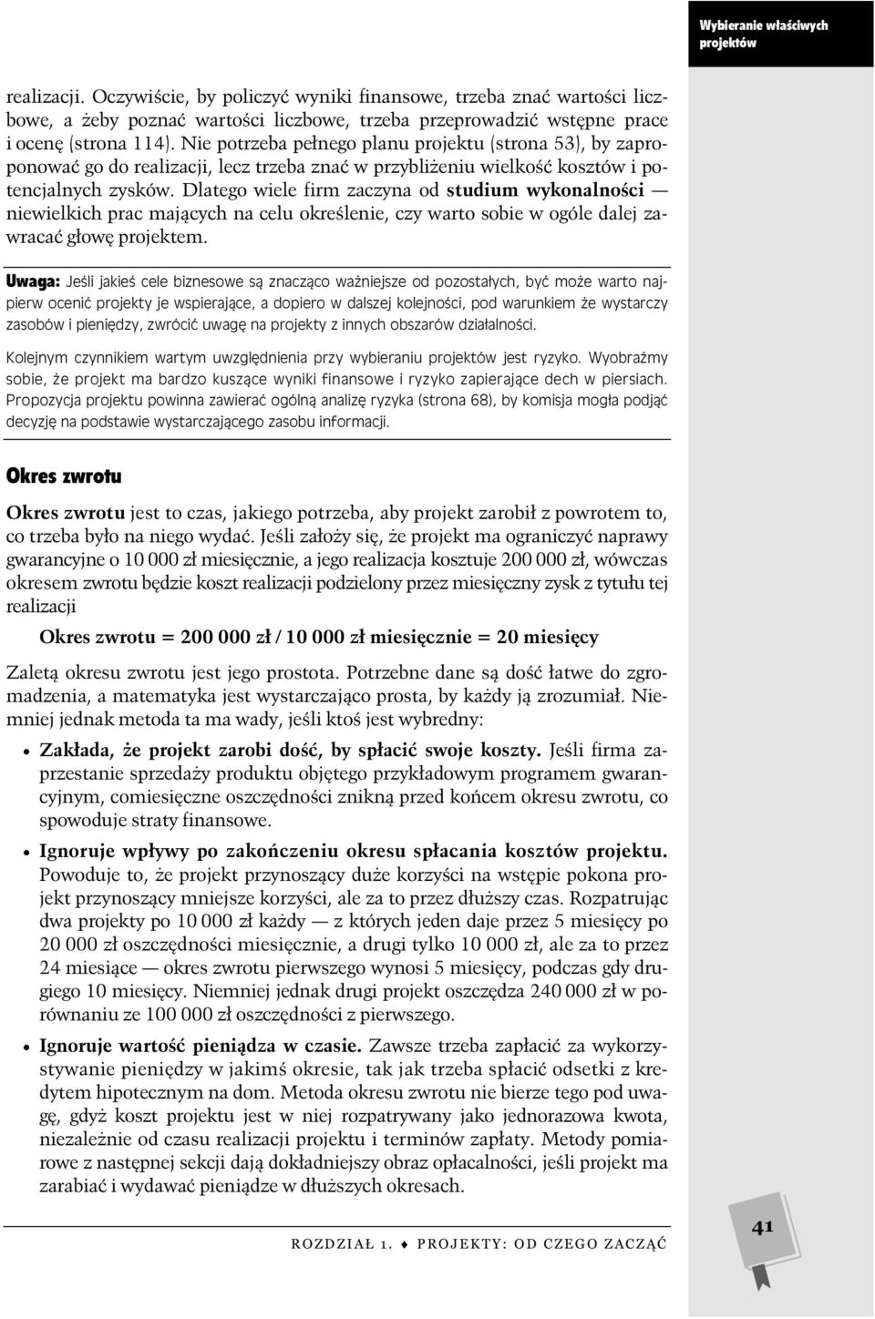 Dlatego wiele firm zaczyna od studium wykonalno ci niewielkich prac maj cych na celu okre lenie, czy warto sobie w ogóle dalej zawraca g ow projektem.