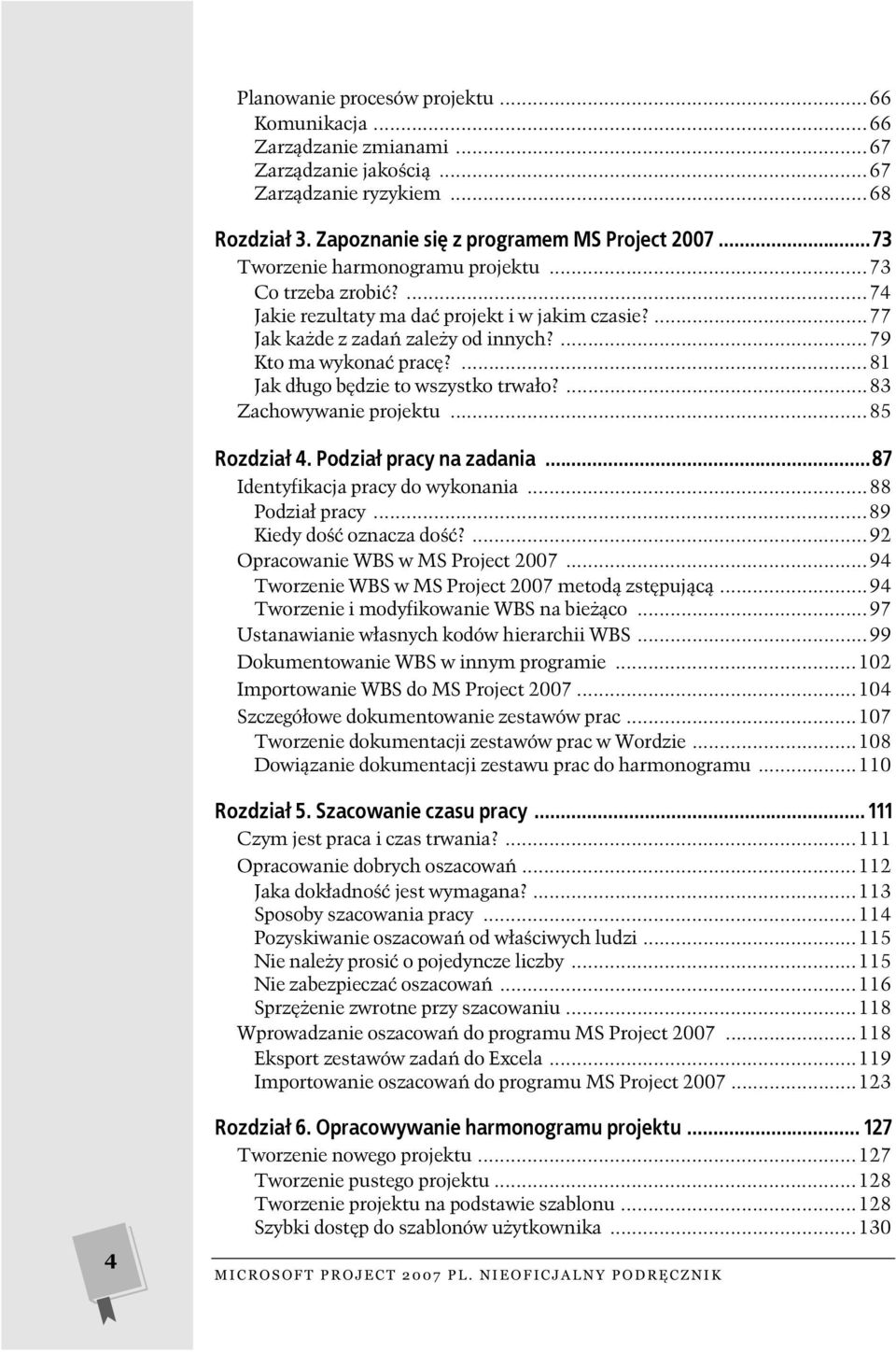 ...81 Jak d ugo b dzie to wszystko trwa o?...83 Zachowywanie projektu...85 Rozdzia 4. Podzia pracy na zadania...87 Identyfikacja pracy do wykonania...88 Podzia pracy...89 Kiedy do oznacza do?