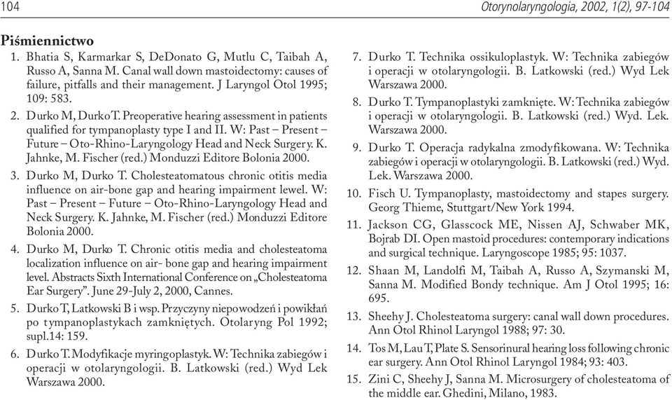 Preoperative hearing assessment in patients qualified for tympanoplasty type I and II. W: Past Present Future Oto-Rhino-Laryngology Head and Neck Surgery. K. Jahnke, M. Fischer (red.