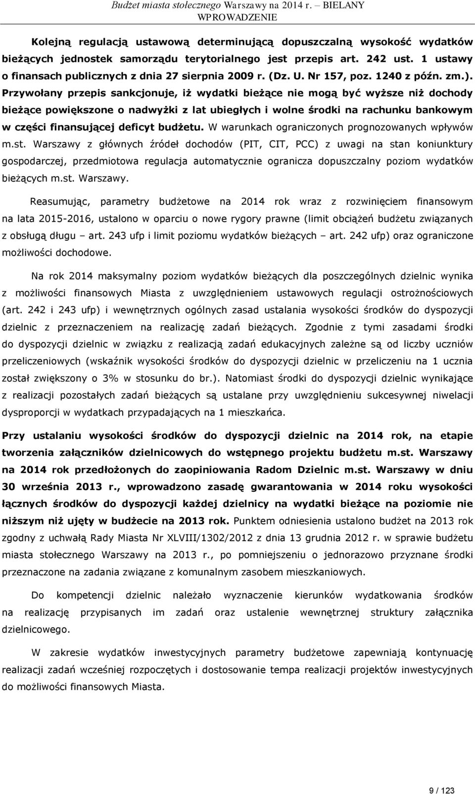 Przywołany przepis sankcjonuje, iż wydatki bieżące nie mogą być wyższe niż dochody bieżące powiększone o nadwyżki z lat ubiegłych i wolne środki na rachunku bankowym w części finansującej deficyt