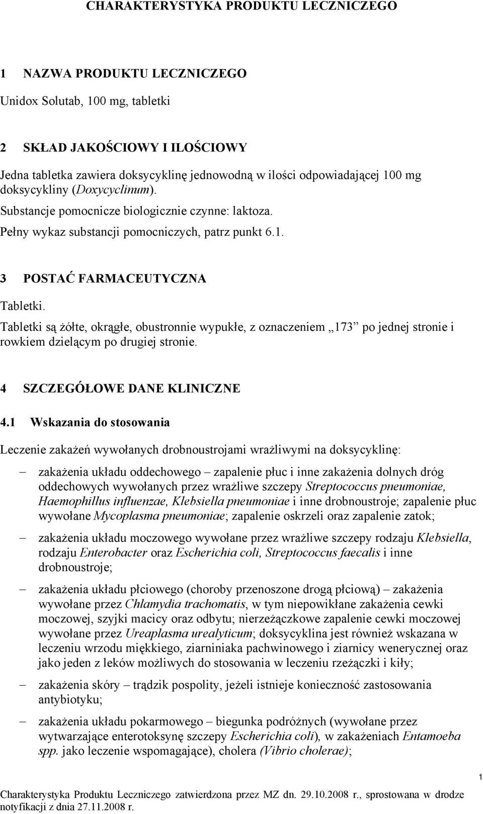 Tabletki są żółte, okrągłe, obustronnie wypukłe, z oznaczeniem 173 po jednej stronie i rowkiem dzielącym po drugiej stronie. 4 SZCZEGÓŁOWE DANE KLINICZNE 4.