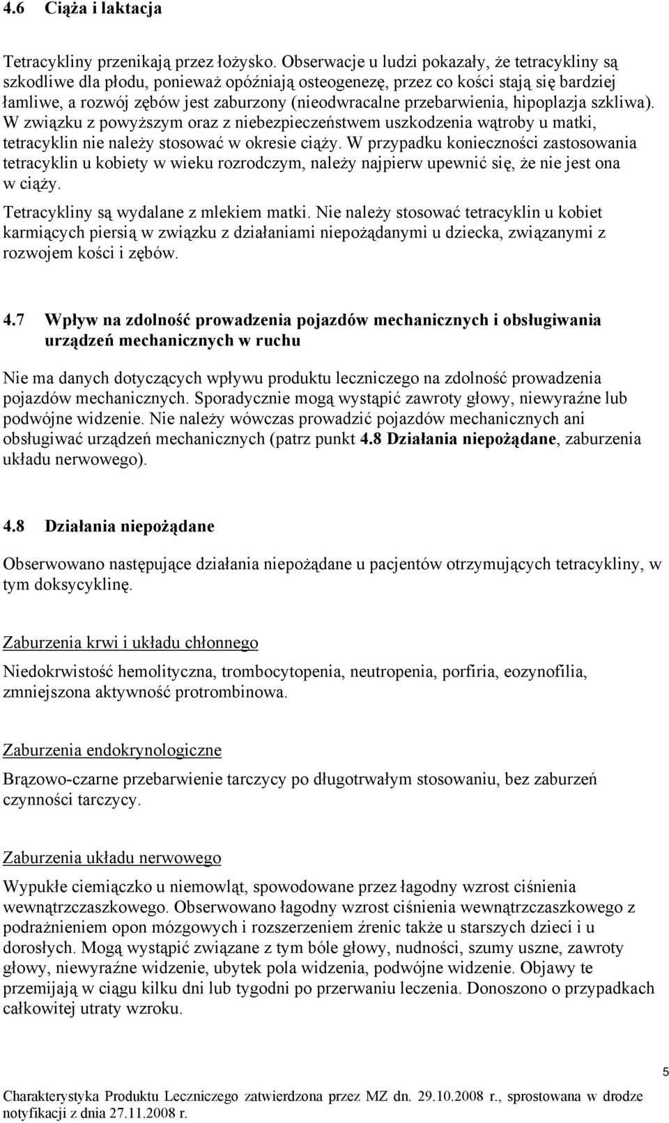 przebarwienia, hipoplazja szkliwa). W związku z powyższym oraz z niebezpieczeństwem uszkodzenia wątroby u matki, tetracyklin nie należy stosować w okresie ciąży.