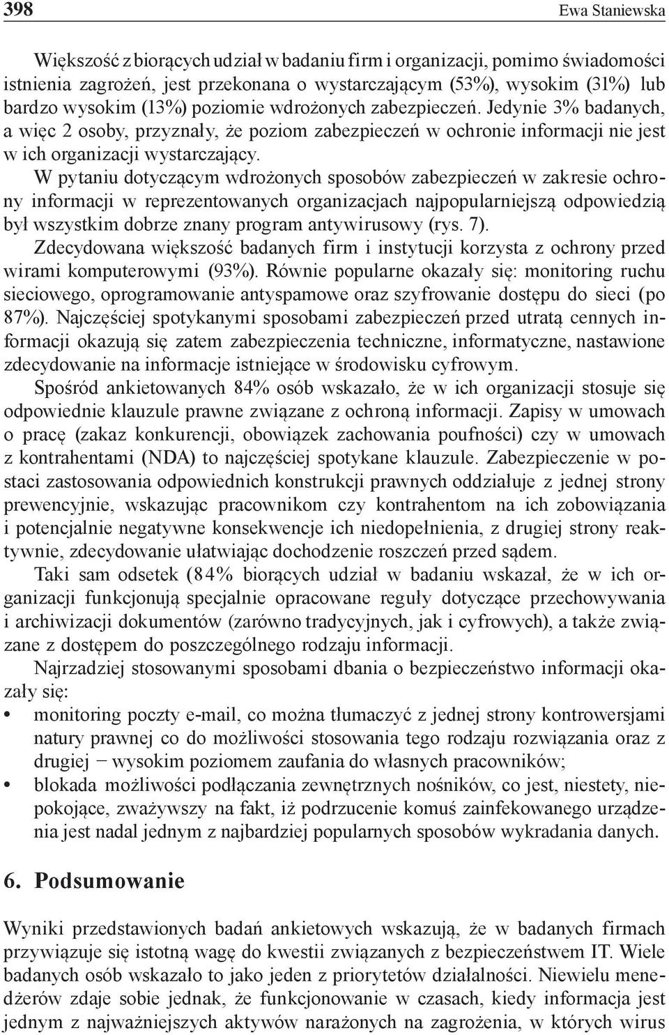 W pytaniu dotyczącym wdrożonych sposobów zabezpieczeń w zakresie ochrony informacji w reprezentowanych organizacjach najpopularniejszą odpowiedzią był wszystkim dobrze znany program antywirusowy (rys.