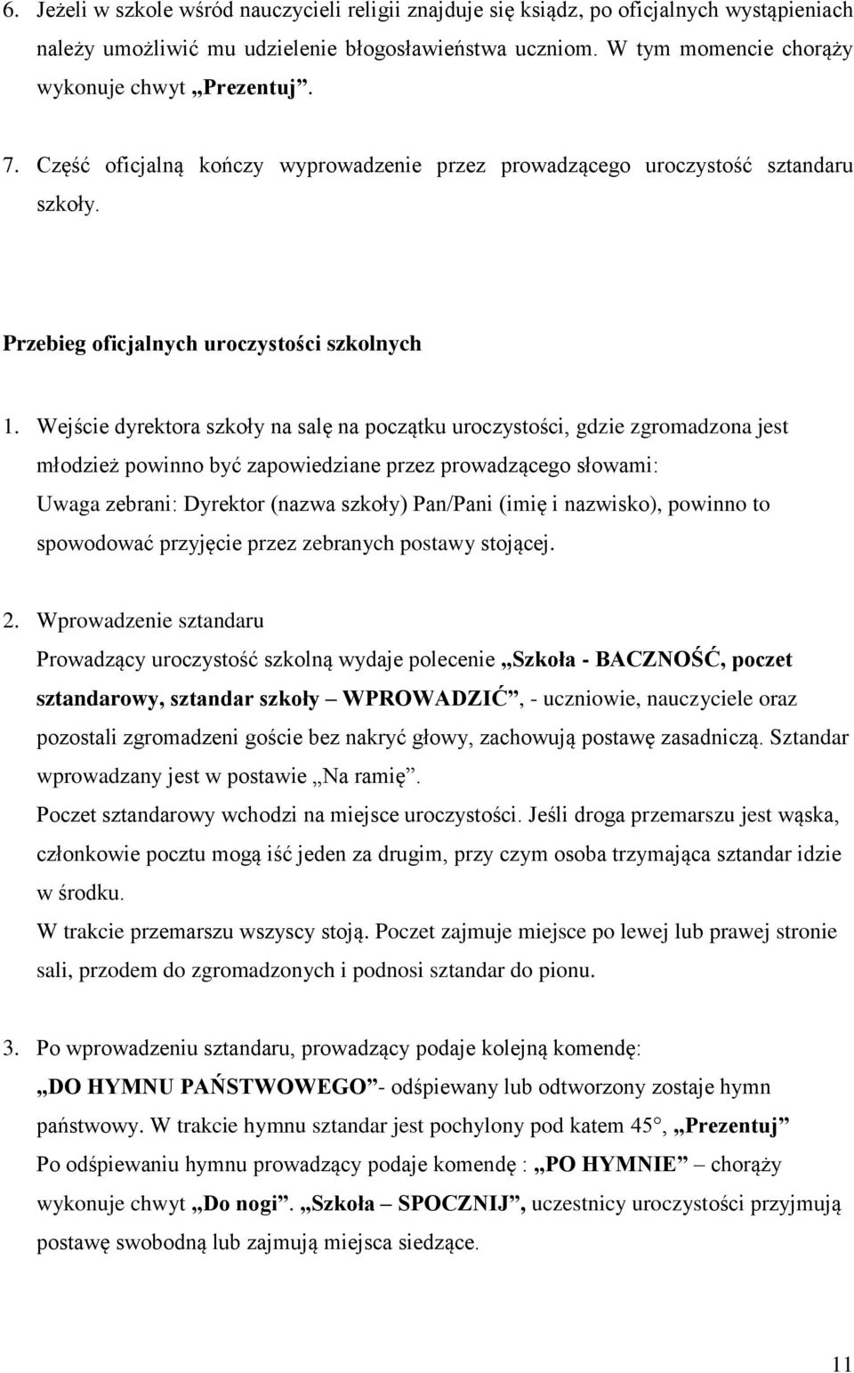 Wejście dyrektora szkoły na salę na początku uroczystości, gdzie zgromadzona jest młodzież powinno być zapowiedziane przez prowadzącego słowami: Uwaga zebrani: Dyrektor (nazwa szkoły) Pan/Pani (imię