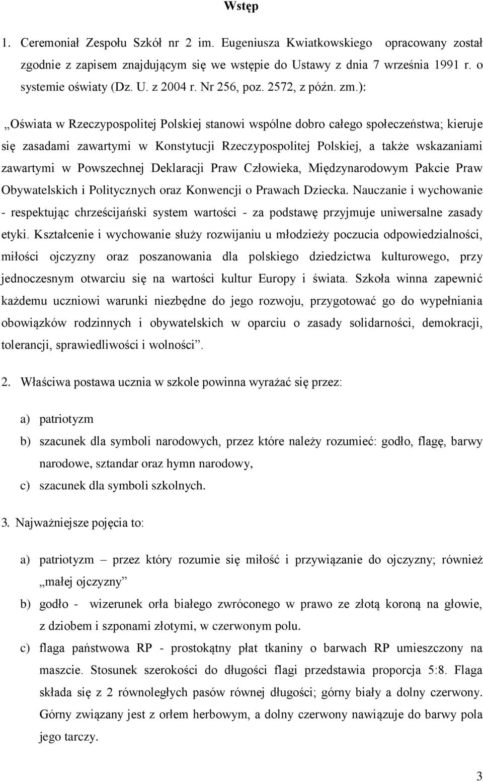 ): Oświata w Rzeczypospolitej Polskiej stanowi wspólne dobro całego społeczeństwa; kieruje się zasadami zawartymi w Konstytucji Rzeczypospolitej Polskiej, a także wskazaniami zawartymi w Powszechnej