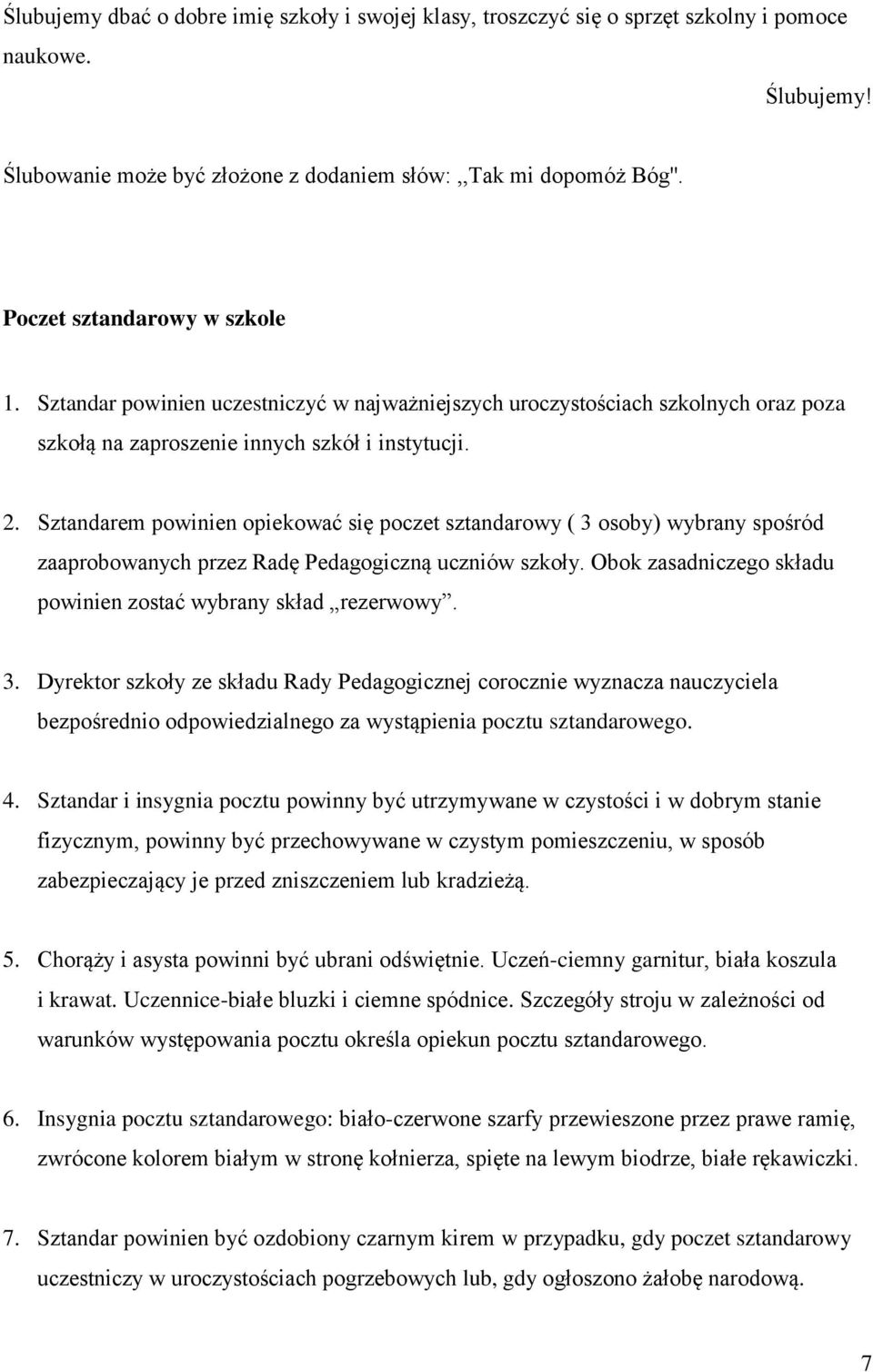 Sztandarem powinien opiekować się poczet sztandarowy ( 3 osoby) wybrany spośród zaaprobowanych przez Radę Pedagogiczną uczniów szkoły. Obok zasadniczego składu powinien zostać wybrany skład rezerwowy.