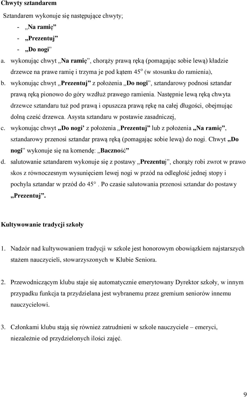 wykonując chwyt Prezentuj z położenia Do nogi, sztandarowy podnosi sztandar prawą ręką pionowo do góry wzdłuż prawego ramienia.