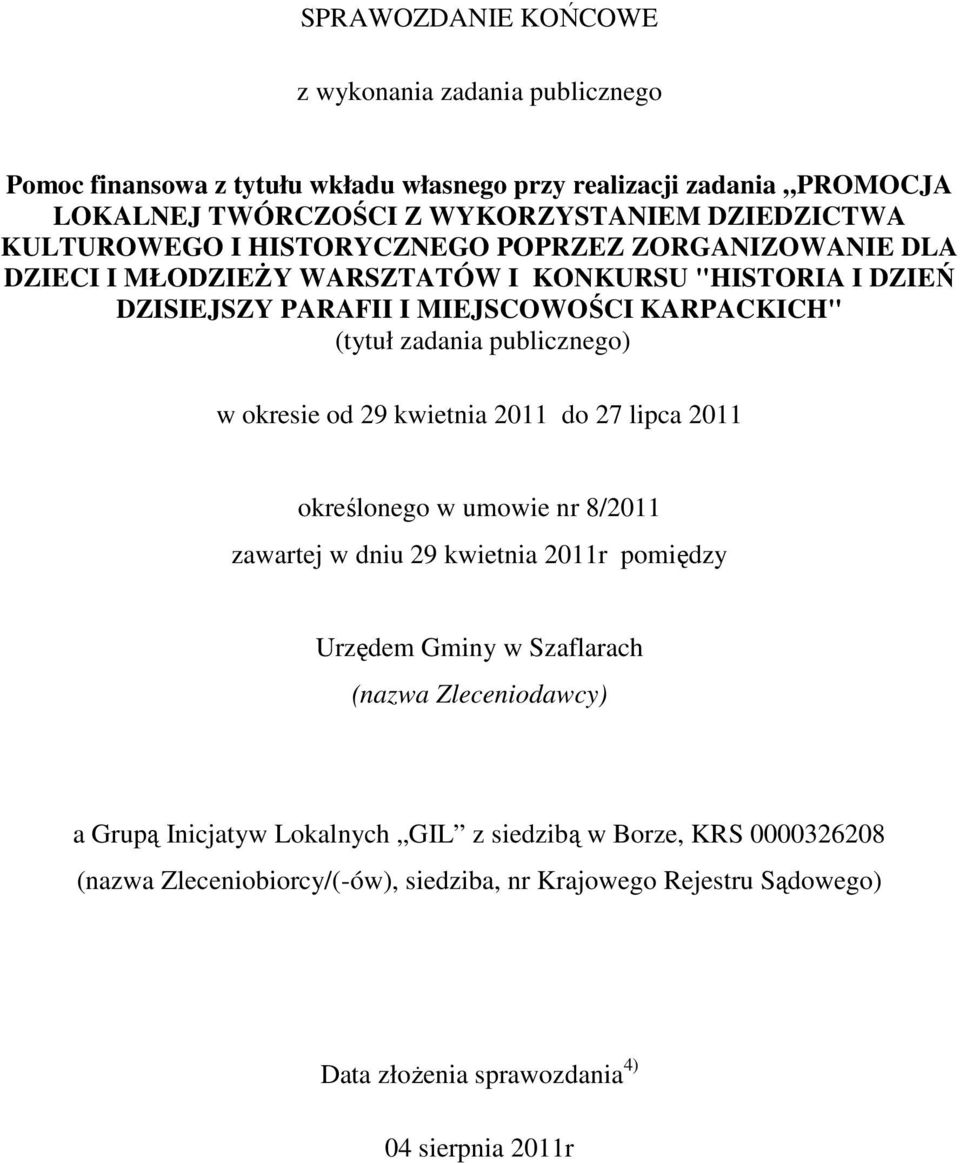 publicznego) w okresie od 29 kwietnia 211 do 27 lipca 211 określonego w umowie nr 8/211 zawartej w dniu 29 kwietnia 211r pomiędzy Urzędem Gminy w Szaflarach (nazwa