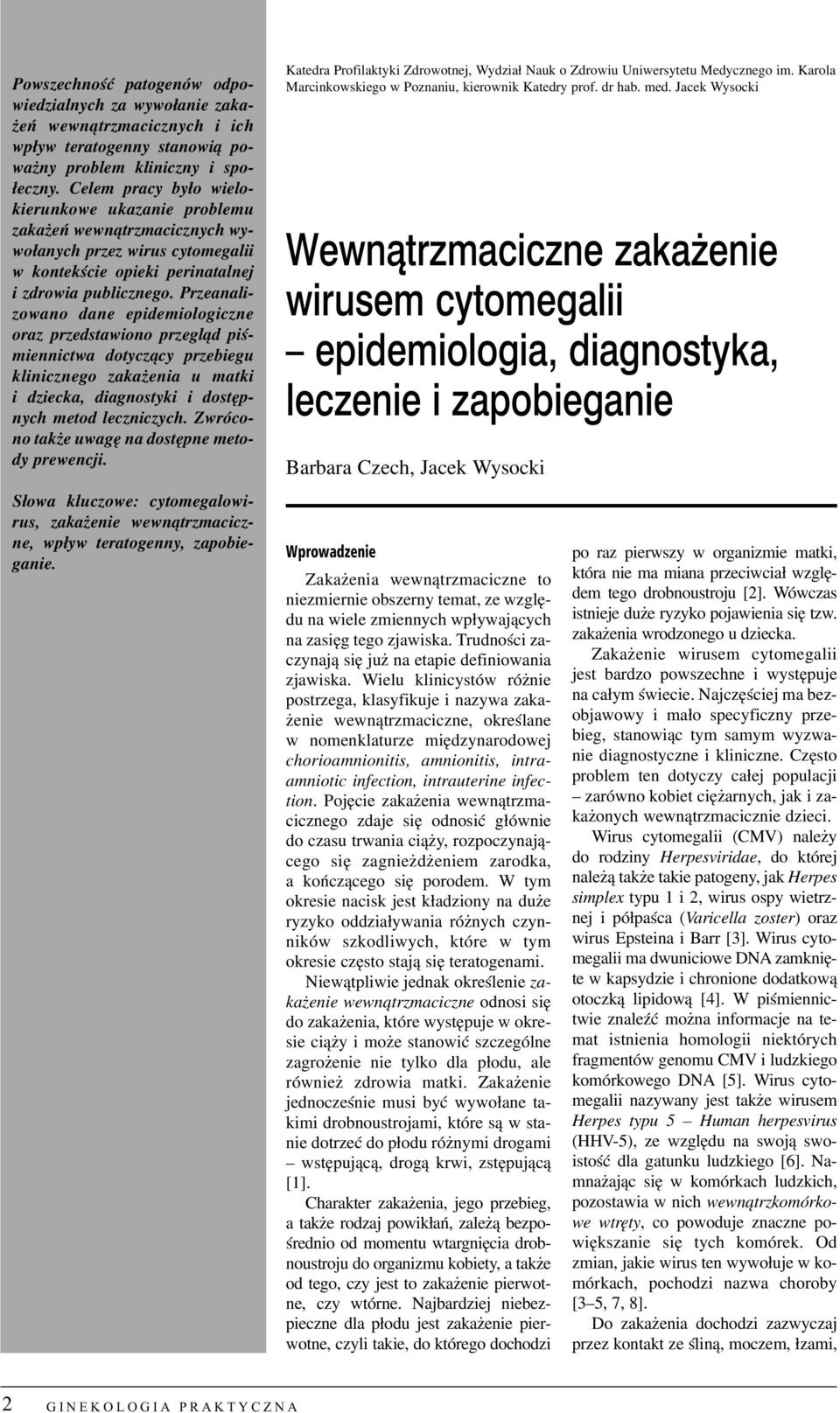 Przeanalizowano dane epidemiologiczne oraz przedstawiono przegl¹d piœmiennictwa dotycz¹cy przebiegu klinicznego zaka enia u matki i dziecka, diagnostyki i dostêpnych metod leczniczych.