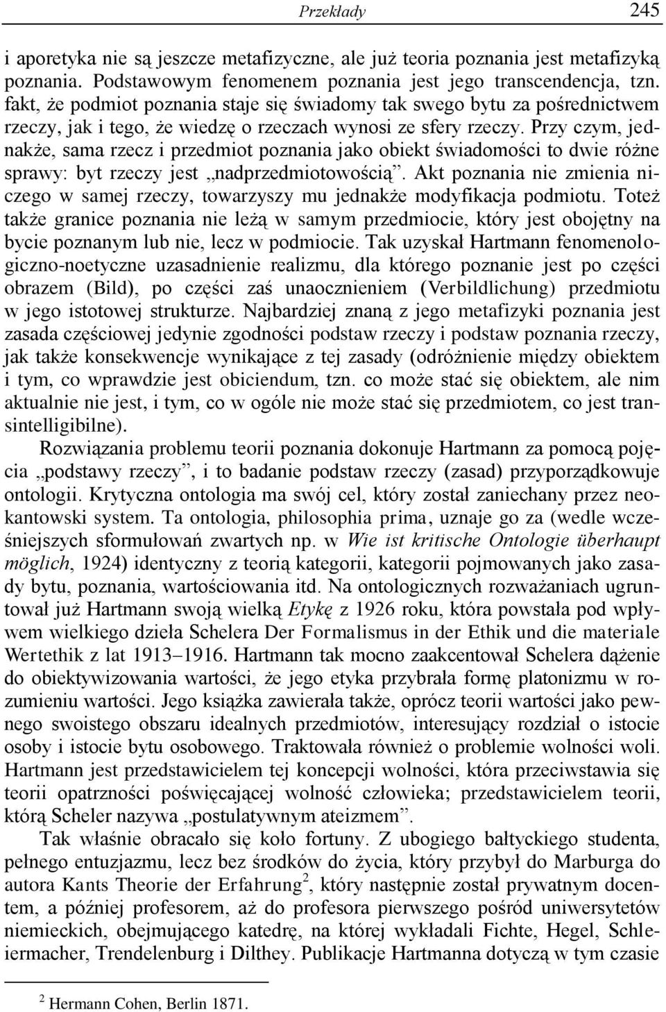 Przy czym, jednakże, sama rzecz i przedmiot poznania jako obiekt świadomości to dwie różne sprawy: byt rzeczy jest nadprzedmiotowością.