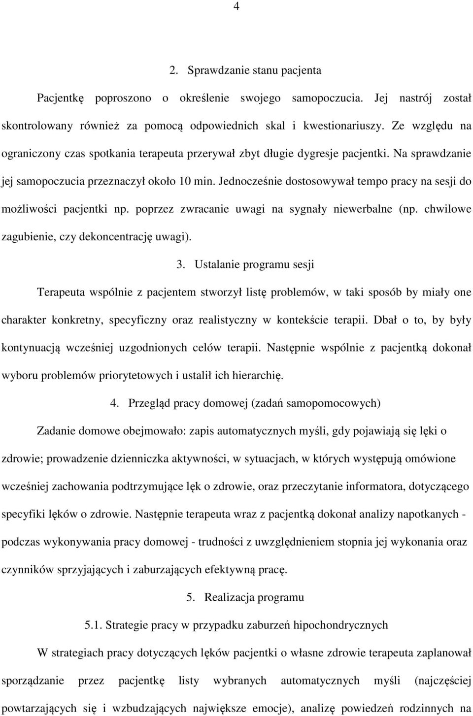 Jednocześnie dostosowywał tempo pracy na sesji do możliwości pacjentki np. poprzez zwracanie uwagi na sygnały niewerbalne (np. chwilowe zagubienie, czy dekoncentrację uwagi). 3.