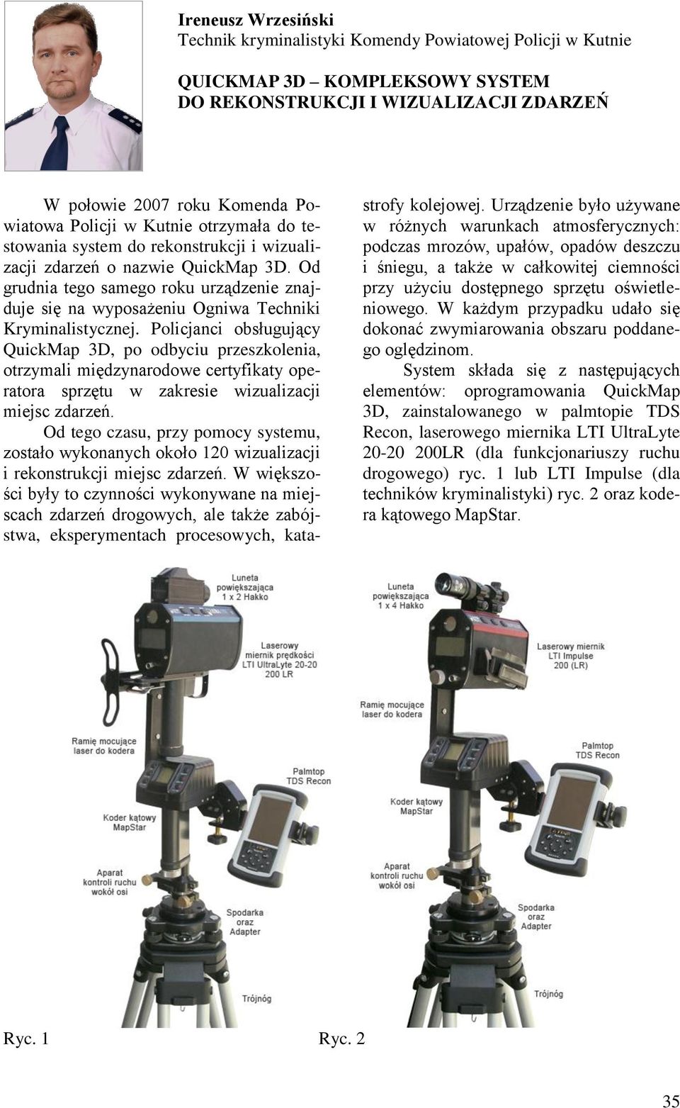 Od grudnia tego samego roku urządzenie znajduje się na wyposażeniu Ogniwa Techniki Kryminalistycznej.