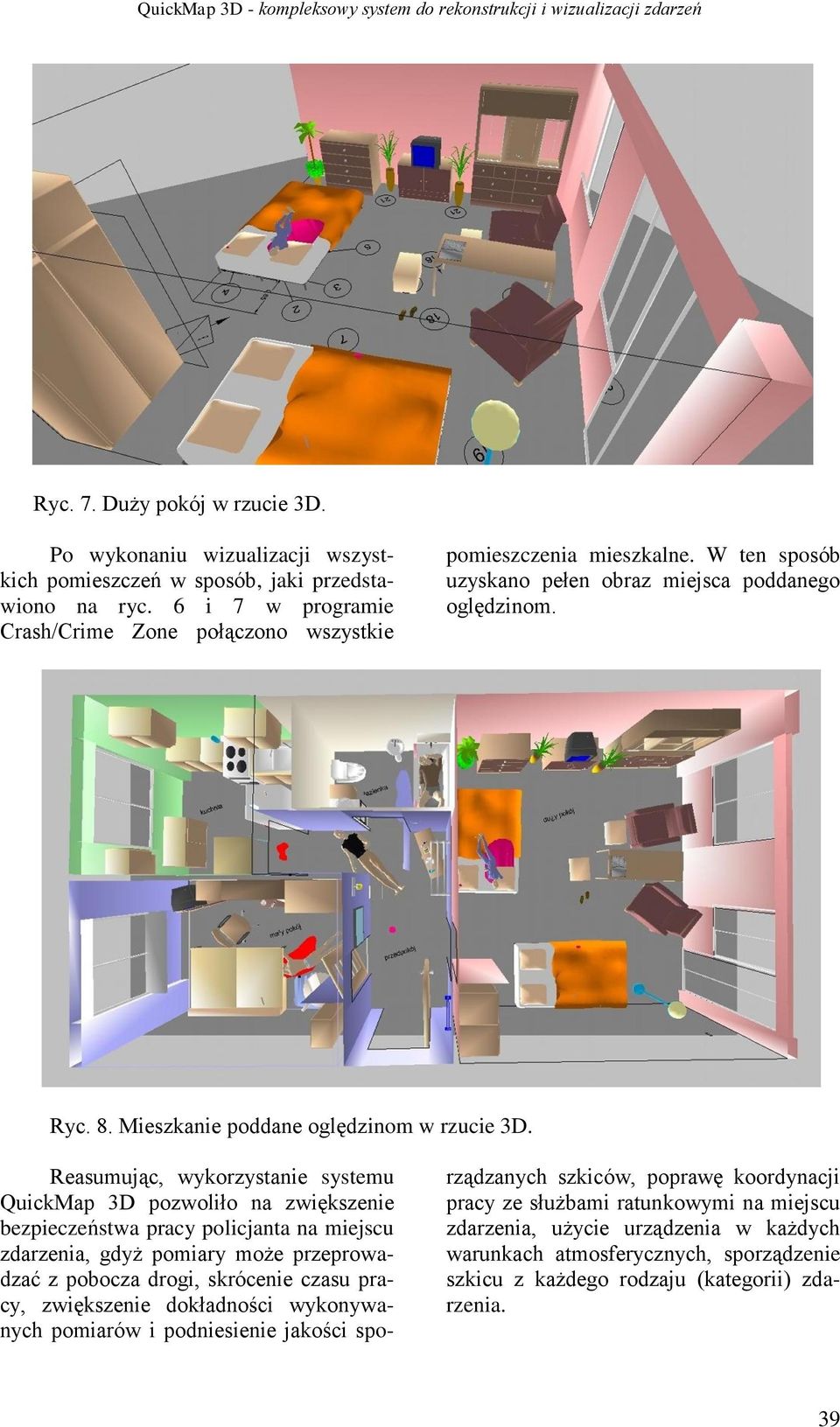 Reasumując, wykorzystanie systemu QuickMap 3D pozwoliło na zwiększenie bezpieczeństwa pracy policjanta na miejscu zdarzenia, gdyż pomiary może przeprowadzać z pobocza drogi, skrócenie czasu pracy,