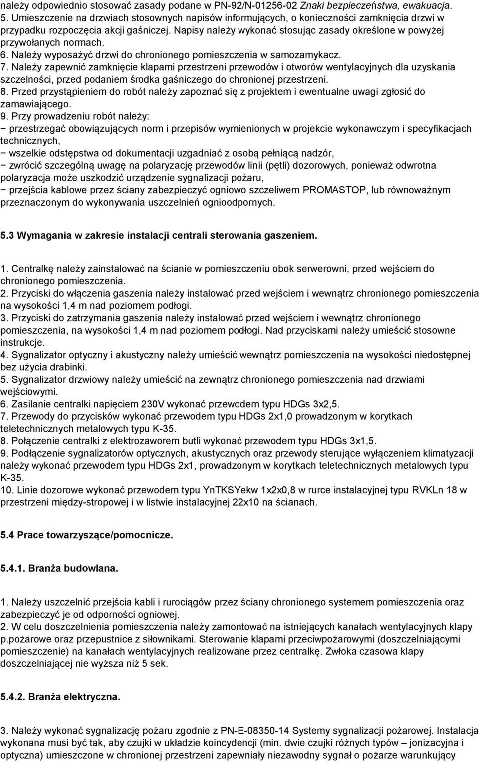 Napisy należy wykonać stosując zasady określone w powyżej przywołanych normach. 6. Należy wyposażyć drzwi do chronionego pomieszczenia w samozamykacz. 7.