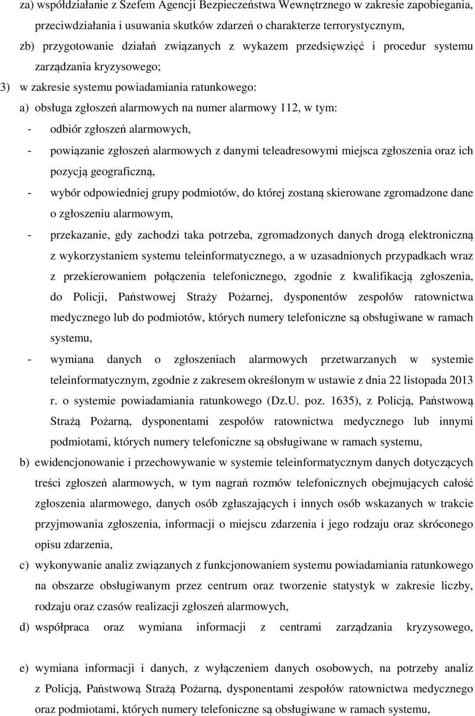 zgłoszeń alarmowych, - powiązanie zgłoszeń alarmowych z danymi teleadresowymi miejsca zgłoszenia oraz ich pozycją geograficzną, - wybór odpowiedniej grupy podmiotów, do której zostaną skierowane