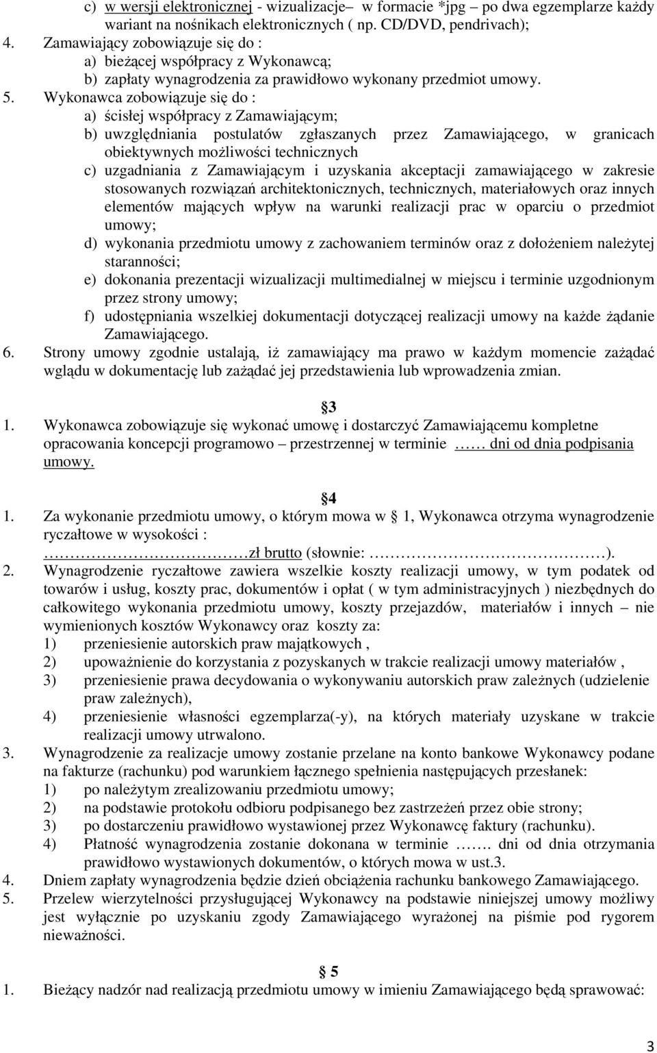 Wykonawca zobowiązuje się do : a) ścisłej współpracy z Zamawiającym; b) uwzględniania postulatów zgłaszanych przez Zamawiającego, w granicach obiektywnych możliwości technicznych c) uzgadniania z