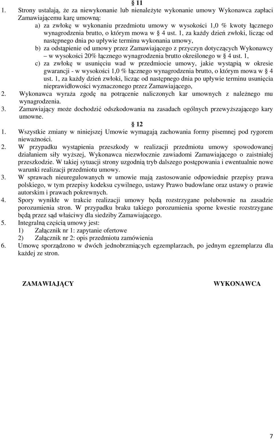 1, za każdy dzień zwłoki, licząc od następnego dnia po upływie terminu wykonania umowy, b) za odstąpienie od umowy przez Zamawiającego z przyczyn dotyczących Wykonawcy w wysokości 20% łącznego