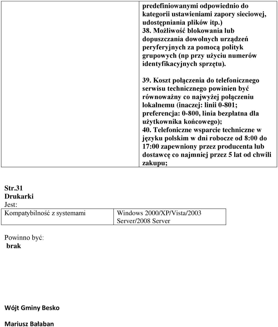 Koszt połączenia do telefonicznego serwisu technicznego powinien być równoważny co najwyżej połączeniu lokalnemu (inaczej: linii 0-801; preferencja: 0-800, linia bezpłatna dla użytkownika