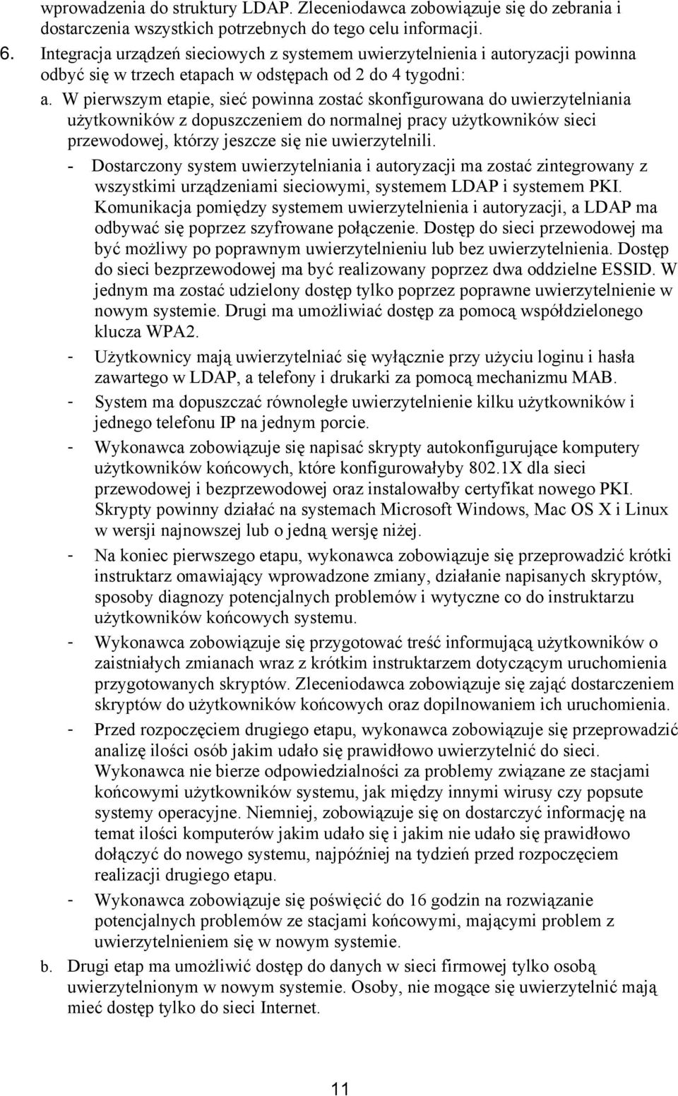 W pierwszym etapie, sieć powinna zostać skonfigurowana do uwierzytelniania użytkowników z dopuszczeniem do normalnej pracy użytkowników sieci przewodowej, którzy jeszcze się nie uwierzytelnili.