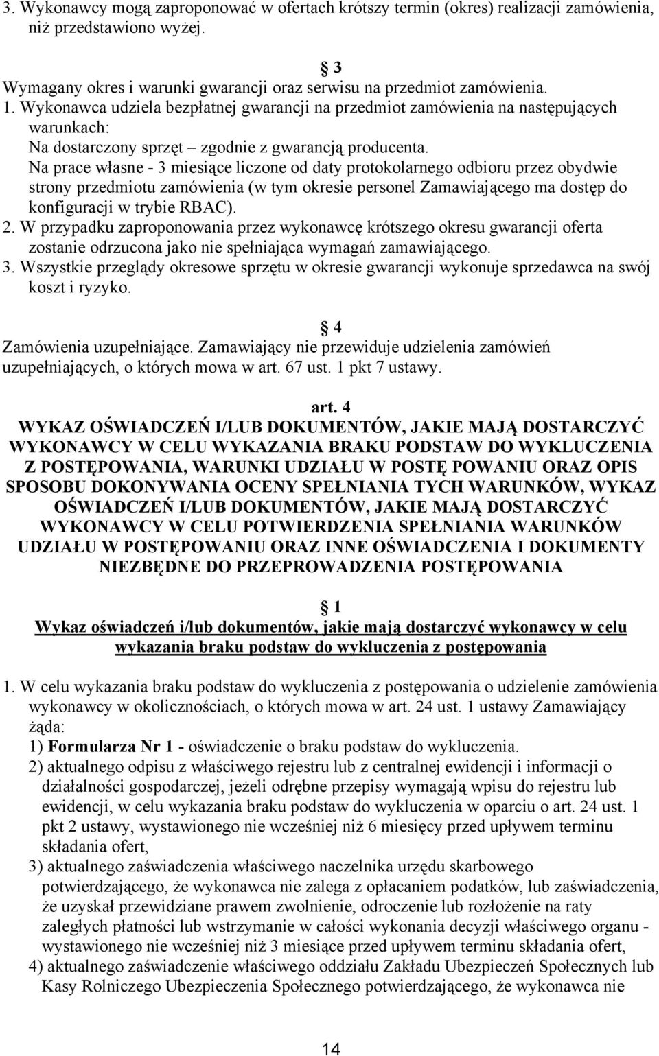 Na prace własne - 3 miesiące liczone od daty protokolarnego odbioru przez obydwie strony przedmiotu zamówienia (w tym okresie personel Zamawiającego ma dostęp do konfiguracji w trybie RBAC). 2.