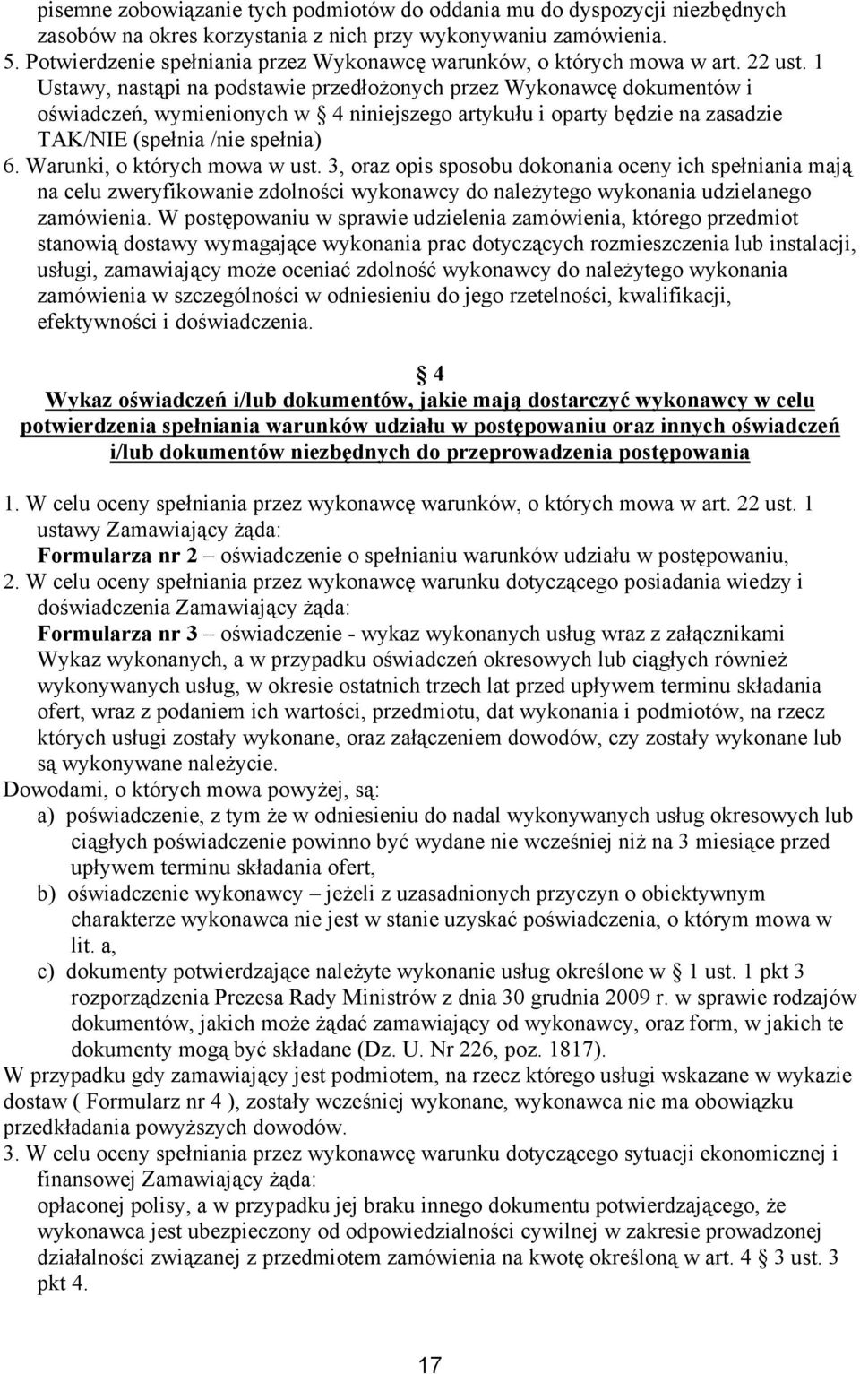 1 Ustawy, nastąpi na podstawie przedłożonych przez Wykonawcę dokumentów i oświadczeń, wymienionych w 4 niniejszego artykułu i oparty będzie na zasadzie TAK/NIE (spełnia /nie spełnia) 6.